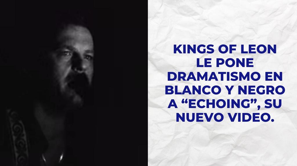 Kings Of Leon le pone dramatismo en blanco y negro a “Echoing”, su nuevo video